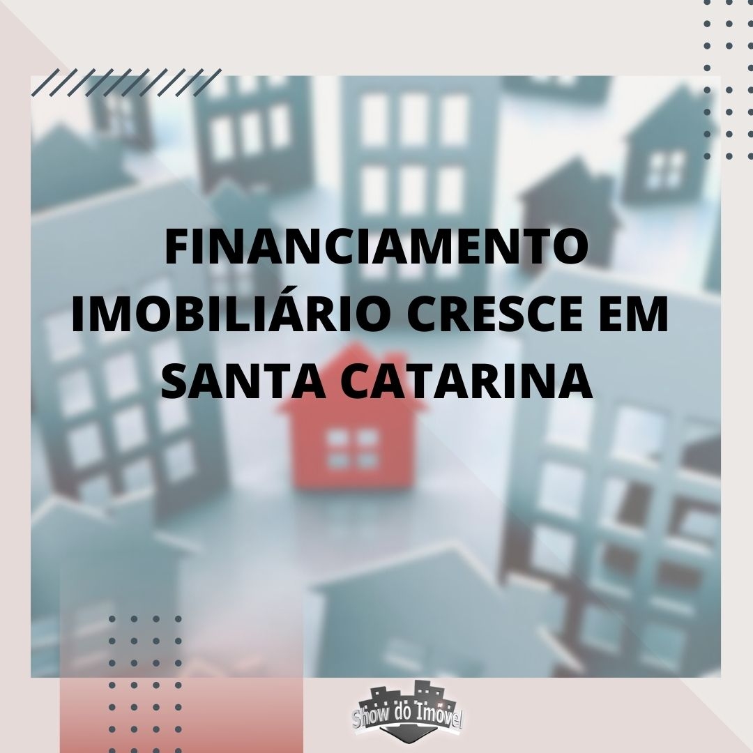 Financiamento de imobiliário cresce em Santa Catarina 